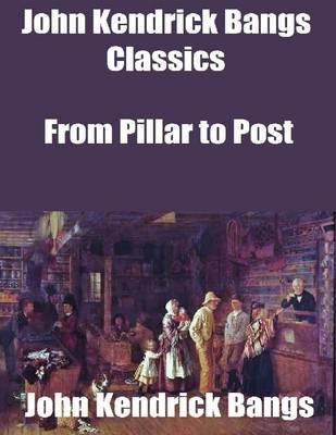 Book cover for John Kendrick Bangs Classics: From Pillar to Post