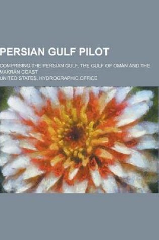 Cover of Persian Gulf Pilot; Comprising the Persian Gulf, the Gulf of Oman and the Makran Coast