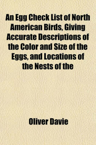 Cover of An Egg Check List of North American Birds, Giving Accurate Descriptions of the Color and Size of the Eggs, and Locations of the Nests of the