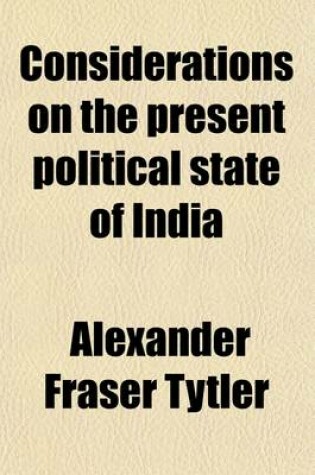 Cover of Considerations on the Present Political State of India Volume 2; Embracing Observations on the Character of the Natives, on the Civil and Criminal Courts, the Administration of Justice, the State of the Land-Tenure, the Condition of the Peasantry, and the