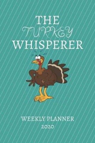 Cover of The Turkey Whisperer Weekly Planner 2020