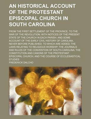 Book cover for An Historical Account of the Protestant Episcopal Church in South Carolina; From the First Settlement of the Province, to the War of the Revolution with Notices of the Present State of the Church in Each Parish and Some Account of the Early Civil History of C