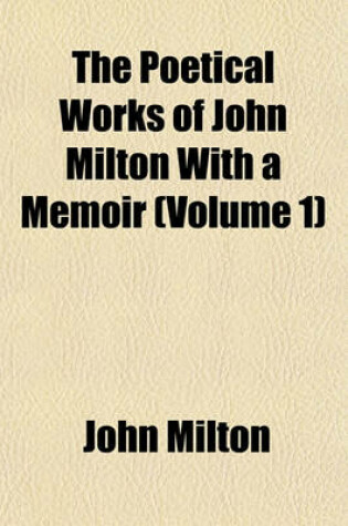 Cover of The Poetical Works of John Milton with a Memoir (Volume 1)