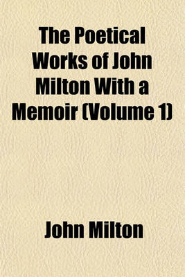 Book cover for The Poetical Works of John Milton with a Memoir (Volume 1)