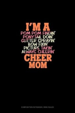 Cover of I'm A Pom Pom Findin' Ponytail Doin' Glitter Sprayin' Bow Fixin' Picture Takin' Always Cheerin' Cheer Mom