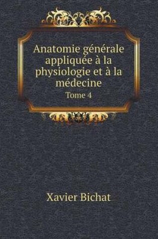 Cover of Anatomie générale appliquée à la physiologie et à la médecine Tome 4