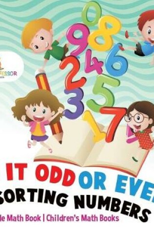 Cover of Is It Odd or Even? Sorting Numbers - 1st Grade Math Book Children's Math Books