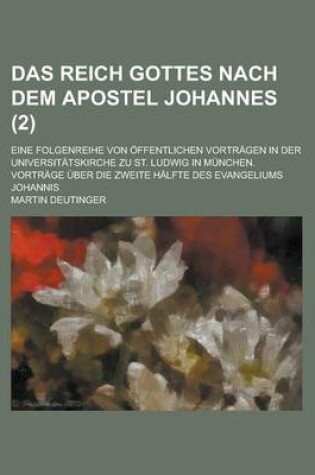 Cover of Das Reich Gottes Nach Dem Apostel Johannes; Eine Folgenreihe Von Offentlichen Vortragen in Der Universitatskirche Zu St. Ludwig in Munchen. Vortrage U