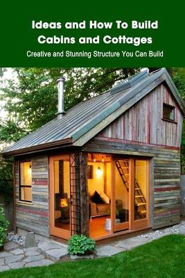 Book cover for Ideas and How To Build Cabins and Cottages