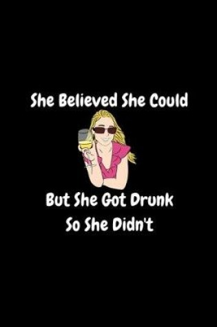 Cover of She Believed She Could, But She Got Drunk So She Didn't - Funny Journal