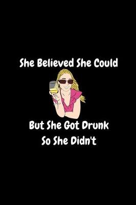 Book cover for She Believed She Could, But She Got Drunk So She Didn't - Funny Journal