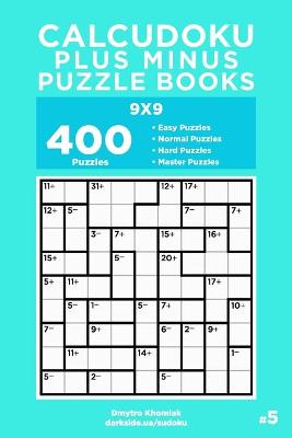 Book cover for Calcudoku Plus Minus Puzzle Books - 400 Easy to Master Puzzles 9x9 (Volume 5)