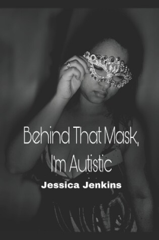 Cover of Behind That Mask, I'm Autistic