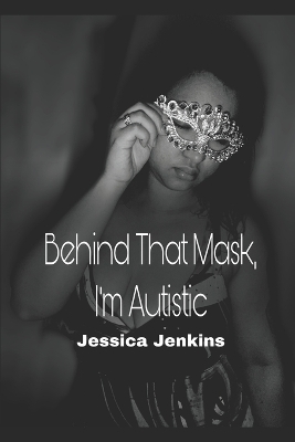 Cover of Behind That Mask, I'm Autistic