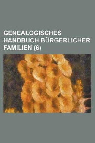 Cover of Genealogisches Handbuch Burgerlicher Familien (6 )