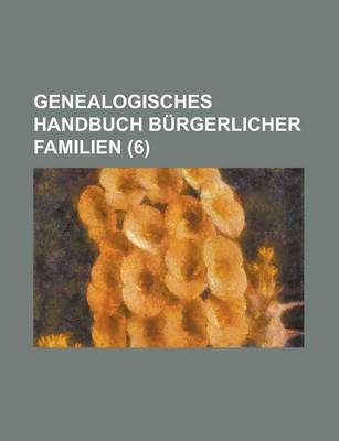 Book cover for Genealogisches Handbuch Burgerlicher Familien (6 )