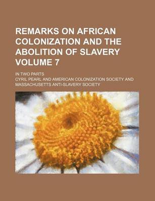 Book cover for Remarks on African Colonization and the Abolition of Slavery Volume 7; In Two Parts