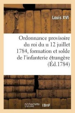 Cover of Ordonnance Provisoire Du Roi Du U 12 Juillet 1784, Concernant La Formation