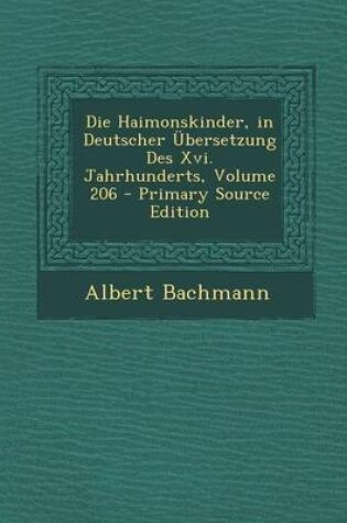 Cover of Die Haimonskinder, in Deutscher Ubersetzung Des XVI. Jahrhunderts, Volume 206