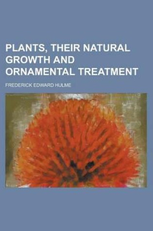 Cover of Plants, Their Natural Growth and Ornamental Treatment