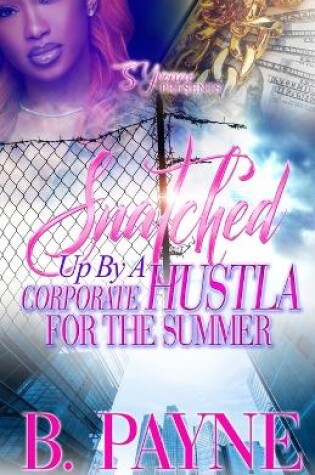 Cover of Snatched Up By A Corporate Hustla For The Summer