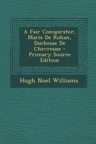 Cover of A Fair Conspirator, Marie de Rohan, Duchesse de Chevreuse - Primary Source Edition