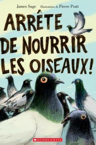 Cover of Arr�te de Nourrir Les Oiseaux!
