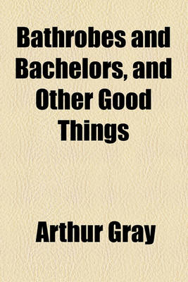 Book cover for Bathrobes and Bachelors, and Other Good Things