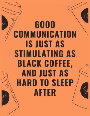 Book cover for Good communication is just as stimulating as black coffee and just as hard to sleep after