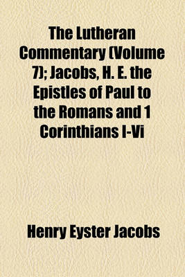 Book cover for The Lutheran Commentary (Volume 7); Jacobs, H. E. the Epistles of Paul to the Romans and 1 Corinthians I-VI