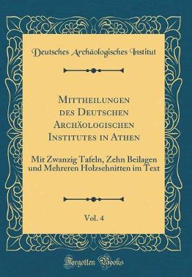 Book cover for Mittheilungen des Deutschen Archäologischen Institutes in Athen, Vol. 4: Mit Zwanzig Tafeln, Zehn Beilagen und Mehreren Holzsehnitten im Text (Classic Reprint)