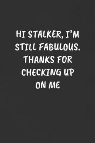 Cover of Hi Stalker, I'm Still Fabulous. Thanks for Checking Up on Me