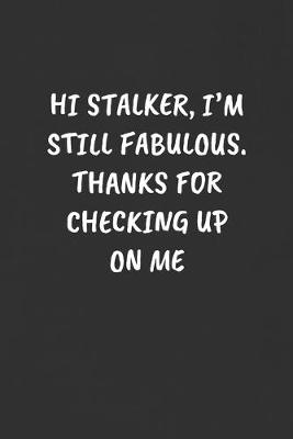 Book cover for Hi Stalker, I'm Still Fabulous. Thanks for Checking Up on Me