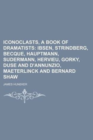 Cover of Iconoclasts, a Book of Dramatists; Ibsen, Strindberg, Becque, Hauptmann, Sudermann, Hervieu, Gorky, Duse and D'Annunzio, Maeterlinck and Bernard Shaw