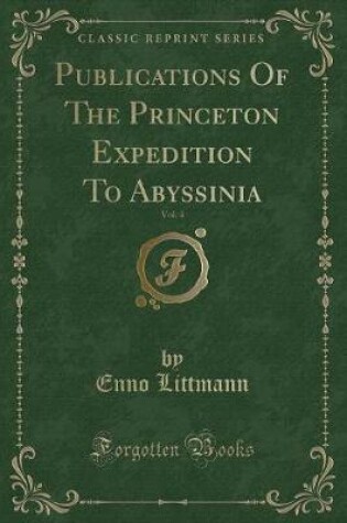 Cover of Publications of the Princeton Expedition to Abyssinia, Vol. 4 (Classic Reprint)