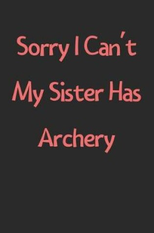 Cover of Sorry I Can't My Sister Has Archery