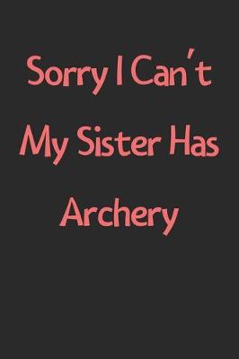 Book cover for Sorry I Can't My Sister Has Archery