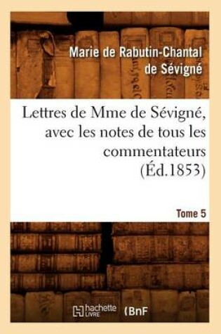 Cover of Lettres de Mme de Sevigne, Avec Les Notes de Tous Les Commentateurs. Tome 5 (Ed.1853)