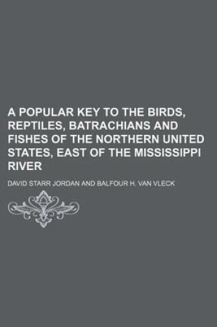 Cover of A Popular Key to the Birds, Reptiles, Batrachians and Fishes of the Northern United States, East of the Mississippi River