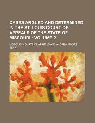 Book cover for Cases Argued and Determined in the St. Louis Court of Appeals of the State of Missouri (Volume 2)