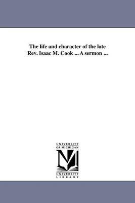 Book cover for The Life and Character of the Late REV. Isaac M. Cook ... a Sermon ...