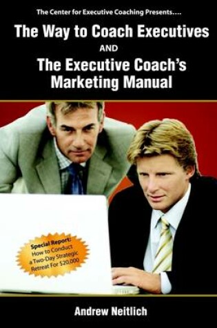 Cover of The Way to Coach Executives and The Executive Coach'S Marketing Manual
