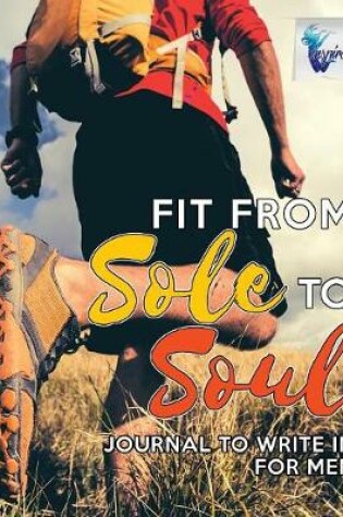 Cover of Fit from Sole to Soul Journal to Write In for Men