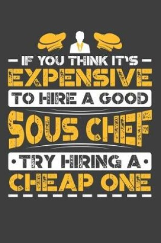 Cover of If You Think It's Expensive To Hire A Good Sous Chef Try Hiring A Cheap One