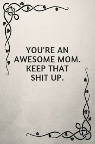 Cover of You're an Awesome Mom. Keep That Shit Up.