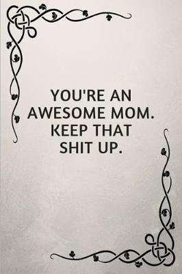 Book cover for You're an Awesome Mom. Keep That Shit Up.