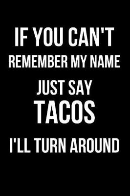 Book cover for If You Can't Remember My Name Just Say Tacos I'll Turn Around