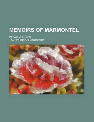 Book cover for Memoirs of Marmontel Volume 15; In Two Volumes