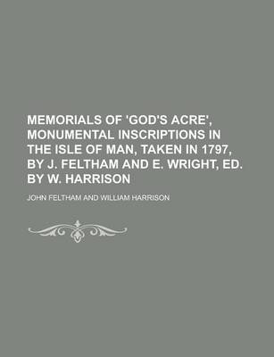 Book cover for Memorials of 'God's Acre', Monumental Inscriptions in the Isle of Man, Taken in 1797, by J. Feltham and E. Wright, Ed. by W. Harrison