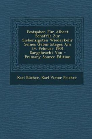 Cover of Festgaben Fur Albert Schaffle Zur Siebenzigsten Wiederkehr Seines Geburtstages Am 24. Februar 1901 Dargebracht Von